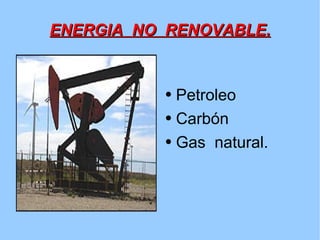 ENERGIA  NO  RENOVABLE. Petroleo Carbón Gas  natural. 