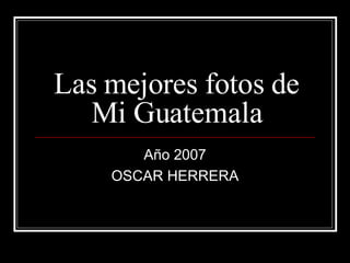 Las mejores fotos de Mi Guatemala Año 2007 OSCAR HERRERA 