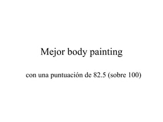 Mejor body painting con una puntuación de 82.5 (sobre 100) 