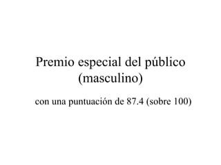 Premio especial del público (masculino) con una puntuación de 87.4 (sobre 100) 