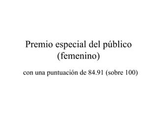 Premio especial del público (femenino) con una puntuación de 84.91 (sobre 100) 
