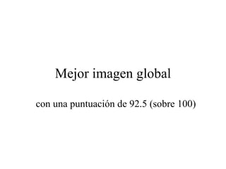 Mejor imagen global con una puntuación de 92.5 (sobre 100) 