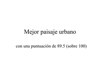 Mejor paisaje urbano con una puntuación de 89.5 (sobre 100) 