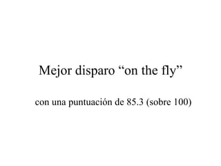 Mejor disparo “on the fly” con una puntuación de 85.3 (sobre 100) 