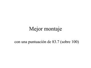 Mejor montaje con una puntuación de 83.7 (sobre 100) 