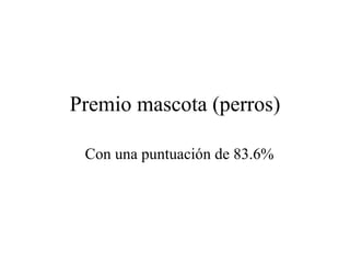 Premio mascota (perros) Con una puntuación de 83.6% 