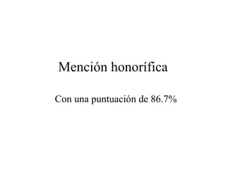 Mención honorífica Con una puntuación de 86.7% 