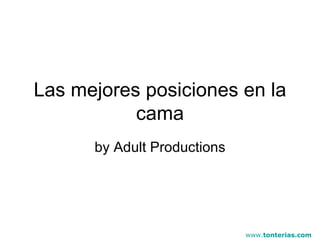 Las mejores posiciones en la cama by Adult Productions www. tonterias .com 