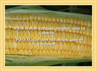“ Para tratar contigo mismo, usa la cabeza”  “ Para tratar con los otros, usa el corazón”  