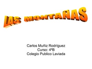 Carlos Muñiz Rodríguez Curso: 4ºB Colegio Publico Laviada LAS  MONTAÑAS 