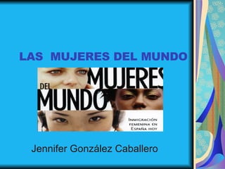 LAS  MUJERES DEL MUNDO   Jennifer González Caballero 