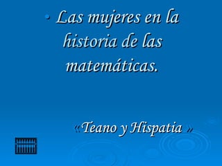 •   Las mujeres en la  historia   de  las matemáticas. « Teano y Hispatia   » 