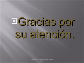 Gracias por su atención. Elaborado por: Hans Moisés Mateos López 