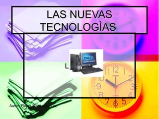 LAS NUEVASLAS NUEVAS
TECNOLOGÌASTECNOLOGÌAS
Las NticsLas Ntics
Autor: Rojas Mestanza Luz
 