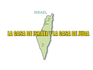 LA CASA DE ISRAEL Y LA CASA DE JUDA 