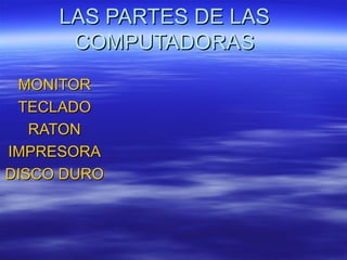 LAS PARTES DE LAS COMPUTADORAS MONITOR TECLADO RATON IMPRESORA DISCO DURO 