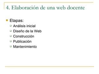 4. Elaboración de una web docente Etapas: Análisis inicial  Diseño de la Web Construcción Publicación Mantenimiento 