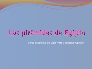 Las pirámides de EgiptoLas pirámides de Egipto
Texto expositivo de Lidia Ivars y Nibanya Garrido.
 