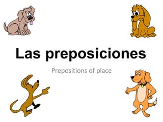 Prepositions of place Las preposiciones 