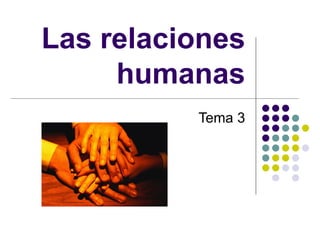 Las relaciones humanas Tema 3 