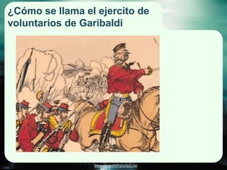 ¿Cómo se llama el ejercito de
voluntarios de Garibaldi




                 www.profesorfrancisco.es
 