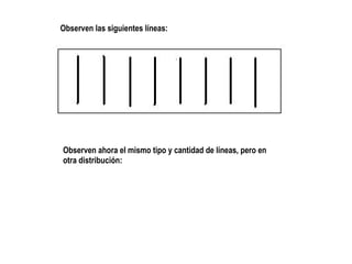 Observen las siguientes líneas: Observen ahora el mismo tipo y cantidad de líneas, pero en otra distribución:  