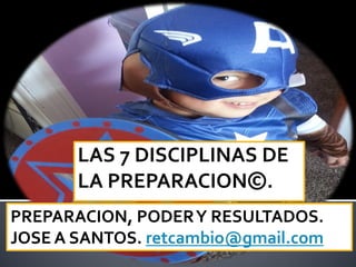 PREPARACION, PODERY RESULTADOS.
JOSE A SANTOS. retcambio@gmail.com
 