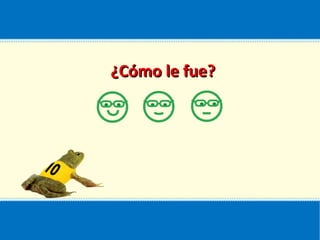 ¿Cómo le fue?¿Cómo le fue?
 