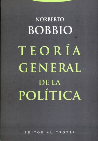 NORBERTO
BOBBIO
T E O R Í A
GENERAL
DE LA
POLÍTICA
E D I T O R I A L T R O T T A
 
