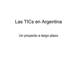 Las TICs en Argentina Un proyecto a largo plazo 
