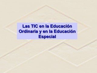 Las TIC en la Educación Ordinaria y en la Educación Especial 