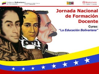 Jornada Nacional de Formación Docente Curso: “ La  Educación Bolivariana” 