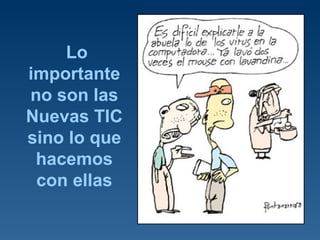 Lo importante no son las Nuevas TIC sino lo que hacemos con ellas 