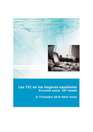 Las TIC en los hogares españoles
Encuesta panel 28ª oleada
II Trimestre 2010 Abril-Junio
 