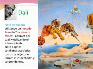 Dalí Pintó los sueños  utilizando un  método  llamado “ paranoico-crítico ”, a través del cual, y utilizando el subconsciente,  pintó objetos cotidianos asociados con otros objetos en formas insospechadas y sorprendentes. 