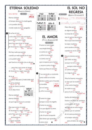 13
w
w
w
.kalinchita.com
ETERNA SOLEDETERNA SOLEDETERNA SOLEDETERNA SOLEDETERNA SOLEDADADADADAD
(ENANITOS VERDES)
Intro: DO FA2
Eterna soledad
DO
el tiempo danza en la madrugada
FA2
y no puedes dormir
DO
si están todas las luces apagadas
FA2
Ya se fue el tren
Lam-DO
y esta calle nunca más será igual
FA SOL Lam-DO
aprendiste a tener miedo
FA SOL
pero hay que correr el riesgo
FA MI Lam (SOL)
de levantarse y seguir cayendo . . .
FA SOL DO-FA2
No hay nada que perder
DO
cuando ya nada queda en el vaso
FA SOL
y no podré saber
DO
qué fuerte es el poder de un abrazo
FA SOL
. . . pero hay que correr el riesgo
FA MI Lam (SOL)
de levantarse y seguir cayendo
FA SOL DO
Yo lo sé
Fa#m7-5
q’ nadie te dijo para q’ todos están aquí
SI7 Mim
yo sé la soledad
SIb-5 LA FA
te da un cierto comfort
SOL4
no te deja mirar
Eterna soledad
DO FA2
eterna soledad
DO
sé que la gente busca tu consejo
FA2
Hay que correr el riesgo
FA MI Lam DO
de levantarse y seguir cayendo
FA MI Lam DO
pero hay que correr el riesgo...
FA MI Lam
de levantarse...
SOL FA
y seguir cayendo
SOL7 DO9ad





7 7 7 7 7 5 5 5 7 5 3 3 2
8 8 8 10 8 8 7 7 7 8 7 5 5 3
7 7 7 2



7 7 7 8 8 10 8 7 5 5 7 5
7 7 7 6 7
)
)
)
EL SOL NOEL SOL NOEL SOL NOEL SOL NOEL SOL NO
REGRESREGRESREGRESREGRESREGRESAAAAA
(QUINTA ESTACION) C I
Hace días perdí
RE
en alguna cantina
SOL
la mitad de mi alma
LA7
mas el quince de propina
SOL RE
No es que sea el alcohol
RE
la mejor medicina
SOL
pero ayuda a olvidar
LA7
cuando no ves la salida
SOL RE
Hoy te intento contar
RE7 SOL
que todo va bien
LA7
aunque no te lo creas
RE
aunque a estas alturas
Sim SOL
un ultimo esfuerzo
LA7
no valga la pena
RE RE7
Hoy los buenos recuerdos
SOL
se caen por las escaleras
LA7 Sim
y tras varios tequilas
SOL
las nubes se van
LA7
pero el sol no regresa
RE (2da Sim)
Sueños de habitacion
RE
frente a un hotel de carretera
SOL
y unas gotas de lluvia
LA7
que guardo en esta maleta
SOL RE
ruedan por el colchón
de mi cama ya desierta
SOL
es la mejor solucion
LA7
para el dolor de cabeza
SOL RE


EL AMOREL AMOREL AMOREL AMOREL AMOR
(TITO EL BAMBINO) C II
El amor es una magia
LA
una simple fantasía
Fa#m
es como un sueño
RE
y al fin lo encontré
MI
es como una luz
LA
que se esparce por el alma
Fa#m
y recorre como el agua
RE
hasta que llena el corazón
MI
Y va creciendo y creciendo
LA
como nubes en el cielo
dando vueltas por el mundo
Fa#m
es increíble
así es el amor
RE
y al fin lo encontré
MI
El amor te ciega
LA
aunque a veces te engaña
el amor es pureza
Fa#m
si es que alguien tu amas
el amor te atrapa
RE
y de el nunca escaparás
sólo tienes que aprender
MI
a amar amar
2veces2veces


Rasgueo
#33
2 2-2-3-2
5 3-3-3
SOL4
FA2
Fa#m7-5
x
Do9ad
SIb-5
Rasgueo
#34
Rasgueo
#1
1 2-2-2-0
 