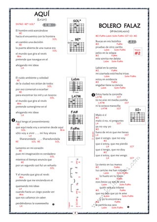 4
w
w
w
.kalinchita.com
BBBBBOLERO FOLERO FOLERO FOLERO FOLERO FALALALALALAZAZAZAZAZ
(ATERCIOPELADOS)
MI-Fa#m-Labm-Solm-Fa#m-SI7-SI+-MI
Buscas en mis bolsillos
MI Fa#m
pruebas de otro cariño
Labm Solm-Fa#m
pelos en la solapa
MI Fa#m
esta sonrisa me delata
Labm Solm-Fa#m
Labial en la camisa
MI Fa#m
mi coartada está hecha trizas
Labm Solm-Fa#m
estoy en evidencia
MI Fa#m
engañar tiene su ciencia
Labm Solm-Fa#m
Estoy hasta la coronilla
LA7M SI7
tú no eres mi media costilla
LA7M SI7
ni la octava maravilla
LA7M SI7
Malo si sí
MI
malo si no, ni preguntes
LA SI7
ya no soy yo
MI
fuera de mi es que me tienes
LA SI7
que si vengo, que no voy
MI
que si estoy, que me pierdo
LA SI7
que si tengo, que no doy
MI
que si estoy, que me vengo
LA SI7
Lo siento en tus manos
MI Fa#m
tus caricias me han robado
Labm Solm-Fa#m
lo huelo en tu boca
MI Fa#m
esos besos ya son de otra
Labm Solm-Fa#m
quién será esa infame
MI Fa#m
que no deja que yo te ame
Labm Solm-Fa#m
si yo la encontrara
MI Fa#m
le partiría esa cara
Labm Solm-Fa#m
2veces
4 2-2


FA#
LA7M
Labm
IV traste
AAAAAQUÍQUÍQUÍQUÍQUÍ
(LA LEY)
INTRO: RE*-SOL*
El hombre está acercándose
RE
hacia el encuentro con la frontera
SOL
en cambio una decisión
RE
la puerta abierta de una nueva era
SOL
el mundo que gira al revés
Mim
pretende que navegue en el
ahogando mis ideas
LA
El ruido ambiente y soledad
RE
de la ciudad nos aislan de todos
SOL
por eso comenzé a escarbar
RE
para encontrar los mil y un tesoros
SOL
el mundo que gira al revés
Mim
pretende sumergirme en el
ahogando mis ideas
LA
Aquí tengo el presentimiento
RE
que aquí nada voy a arrastrar desde aquí
SOL Mim
sólo voy a vivir . . . mi hoy ahora
LA
Shararundada . . . Sharadundada
RE SOL RE SOL
Lamento en mi corazón
RE
pues mi imaginación es verdadero
SOL
mientras el tiempo anuncia que
RE
por un segundo casi fui un señuelo
SOL
Y el mundo que gira al revés
Mim
pretende que me encienda en el
quemando mis ideas
LA
cuando hasta un ciego puede ver
Mim
que nos callamos sin saber
perdiéndonos la vueeeeeelta
LA
5 0 4 4


p(o)amiamipiiami
1234

)
rasgueo

Rasgueo
#2
Fa#m
SOL*
RE*
)
SI+
x
x
 