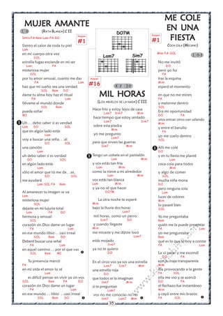 ME COLE
    MUJER AMANTE
    MUJER
   1 0              (RATA BLANCA) C II
                                                                                    DO7M
                                                                                                                          EN UNA
                                                                                                                           FIESTA
                                                                                                                           FIESTA
                                                  Rasgueo                                                      Rasgueo
   Intro:FA-Rem-Lam-FA-DO
                                                  #1                                                           #1
   Siento el calor de toda tu piel                                                                                            COCA COLA (MECANO)
   Lam
   en mi cuerpo otra vez                                                                                           Mim-FA-SOL
              SOL                                                        Lam7                    Sim7                                        1 0-3

   estrella fugaz enciende en mi ser                                                                                No me invitó
        Lam                FA                                                                                             DO
   misteriosa mujer                                                                                                 pero yo fui
         SOL                                                                                                             FA
   por tu amor sensual, cuanto me das                         Rasgueo                                               tras la esquina
              FA
   haz que mi sueño sea una verdad
                                                  Lam
                                                             #16                    4 2    30
                                                                                                                    Mim
                                                                                                                    esperó el momento
                    SOL    Rem        DO
   dame tu alma hoy haz el ritual
          FA                          Lam
                                                                        MIL HORAS                                   en que no me miren
                                                                                                                    FA
   llévame al mundo donde                                           (LOS ABUELOS DE LA NADA) C III                  y meterme dentro
                    SOL         Rem                                                                                 SOL
                                                               Hace frío y estoy lejos de casa
   pueda soñar                                                           Lam7       Sim7               Mim
                                                                                                                    Era mi oportunidad
   MI                                                                                                               DO                  FA
                                                                hace tiempo que estoy sentado
                                                                                                                    unos entran otros van saliendo
 Uh . . debo saber si es verdad
  Lam    DO                 SOL
                                                                         Lam7
                                                                sobre esta piedra
                                                                                                        Sim7
                                                                                                                    Mim

                                                                               Mim
                                                                                                                    y entre el barullo
   que en algún lado estás                                                                                               FA
                     Lam                                        yo me pregunto
                                                                               Lam7
                                                                                                                    yo me cuelo dentro
   voy a buscar una seña. . .al                                                                                     SOL
                     DO               SOL                      para que sirven las guerras
                                                                        Sim7               Mim
   una canción
               Lam
                                                                                                                Allí me colé
                                                                                                                 DO
   uh debo saber si es verdad
        DO                       SOL
                                                             Tengo un cohete en el pantalón
                                                                        Lam               Mim
                                                                                                                    y en tu fiesta me planté
                                                                                                                               Lam
   en algún lado estás                                         y vos estás tan fría                                 coca cola para todos
               Lam                                                 Lam               Mim                                       Mim
   sólo el amor que tú me da . .as,                            como la nieve a mi alrededor                         y algo de comer
                     DO                     SOL                            Lam                         Mim               SOL
   me ayudará                                                  vos estás tan blanca                                 mucha niña mona
               Lam SOL FA        Rem                           Lam                  Mim                             DO
                                                               y ya no sé que hacer                                 pero ninguna sola
   Al amanecer tu imagen se va                                            DO7M                                           Lam
   Lam                                                                                                              luces de colores
   misteriosa mujer                                                 La otra noche te esperé                         Mim
              SOL                                              Mim
                                                                                                                    lo pasaré bien
   dejaste en mi lujuria total                                 bajo la lluvia dos horas                             SOL
        Lam               FA      DO                                                      Lam7
   hermosa y sensual                                            mil horas, como un perro                            Yo me preguntaba
         SOL                                                            Sim7                DO                      Rem
   corazón sin Dios dame un lugar                               y cuando llegaste                                   quién me la puede presentar
                                                                                                                                         m


         FA                                Lam                 Mim                                                  FA                             Lam
   en ese mundo tibio . . casi irreal                          me miraste y me dijiste loco                         yo me preguntaba
                                                                                                                                     co



              SOL         Rem     DO                                                              Lam7              Rem
                                                                                                                                a.




   Deberé buscar una señal                                     estás mojado                                         qué es lo que le voy a contar
         FA                      Lam                                       Sim7                                     FA                             Lam
                                                                                                                          it




   en aquel camino . . por el que vas                          ya no te quiero
                                                                          DO                                       La vi pasar y me escondí
                                                                                                                    ch




         SOL         Rem        MI
                                                                                                                         DO             FA
                                                                                                               in




        Tu presencia marcó                                     En el circo vos ya sos una estrella                  con su traje transparente
   FA                                                                    Lam7        Sim7              Mim          Mim
                                                                                                             al




   en mi vida el amor lo sé                                    una estrella roja                                    iba provocando a la gente
                     Lam                                                                                            FA           SOL
                                                                                                        .k




                                                                         DO
        es difícil pensar en vivir ya sin vos                  que todos se la imaginan                             ella me vio y se acercó
                                                                                                  w




   SOL                    Rem         FA          DO                    Sim7               Mim                      DO                  FA
   corazón sin Dios dame un íugar                              si te preguntan                                      el flechazo fue instantáneo
                                                                                             w




         FA                                 Lam                            Lam7                                     Mim
                                                                                           w




   en ese mundo . . tibio . .casi irreal                        vos no me conocías no no                            y cayó entre mis brazos
               SOL         Rem        DO                               Sim7         Lam7        Mim               FA            SOL              
                                                                               35
 