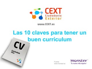 Las 10 claves para tener un
     buen currículum


               Fuente:
               www.monster.es
 