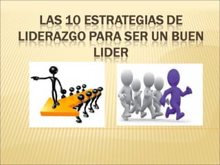 Las 10 estrategias de liderazgo para ser un buen lider.