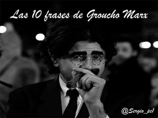 Las 10 frases de Groucho Marx




                       @Sergio_pc1
 