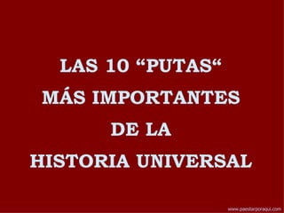 LAS 10 “PUTAS“ MÁS IMPORTANTES DE LA HISTORIA UNIVERSAL 