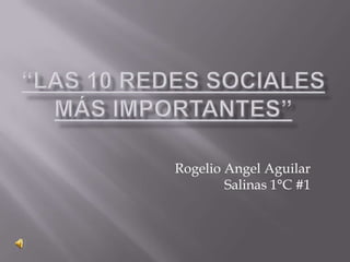 “Las 10 Redes Sociales más Importantes” Rogelio Angel Aguilar Salinas 1°C #1 