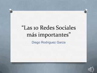 “Las 10 Redes Sociales más importantes” Diego Rodriguez Garza  