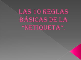 LAS 10 REGLAS BÁSICAS DE LA “NETIQUETA”. 