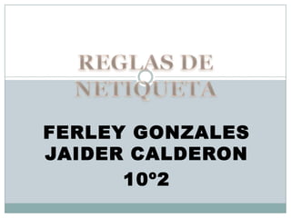 FERLEY GONZALES
JAIDER CALDERON
10º2

 