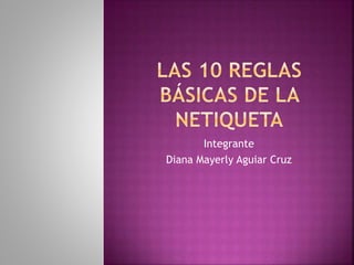 Integrante
Diana Mayerly Aguiar Cruz
 