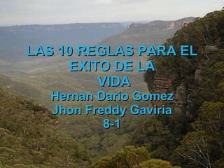 LAS 10 REGLAS PARA EL EXITO DE LA  VIDA Hernan Dario Gomez Jhon Freddy Gaviria 8-1 