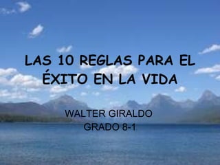 LAS 10 REGLAS PARA EL ÉXITO EN LA VIDA WALTER GIRALDO  GRADO 8-1 