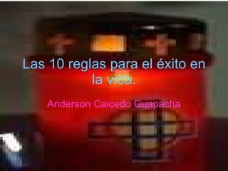Las 10 reglas para el éxito en la vida. Anderson   Caicedo Guapacha 